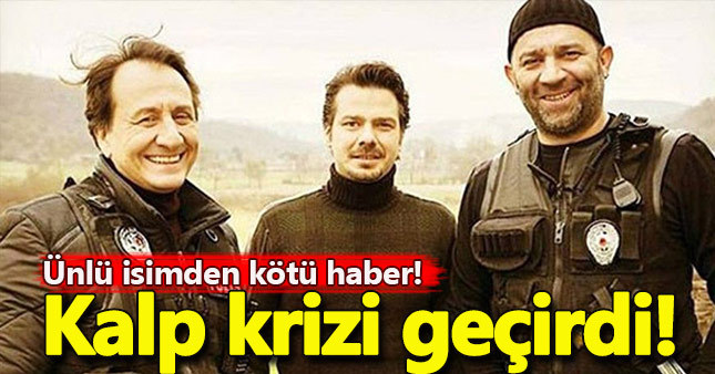 Arka Sokaklar'ın ünlü oyuncusu kalp krizi geçirdi