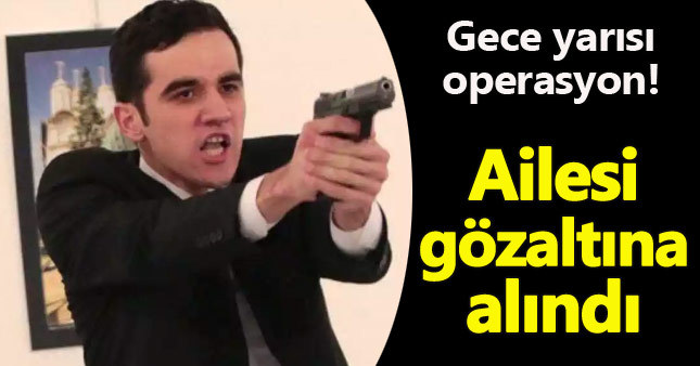Rus Büyükelçi'yi katleden polisin ailesi gözaltında