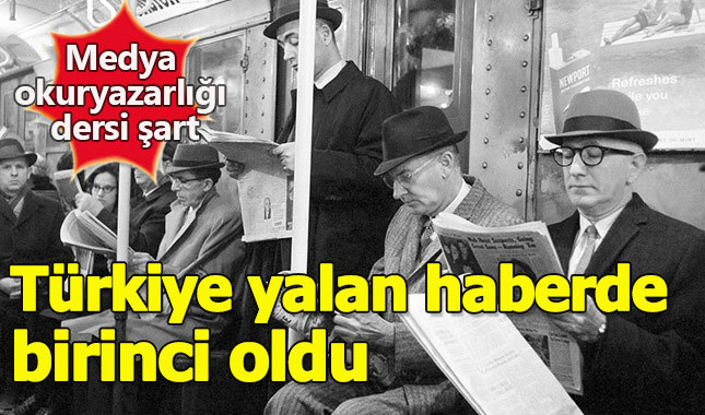 Türkiye yalan haberde birinci oldu (medya okuryazarlığı dersi zorunlu olmalı)