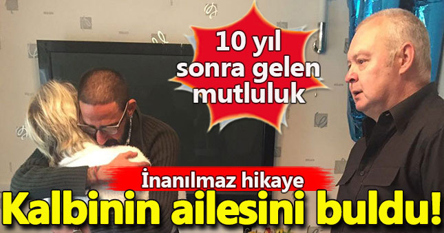 10 yıl sonra kalbinin ailesini buldu