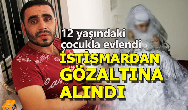 12 yaşındaki çocukla evlenen Suriyeli, gözaltına alındı