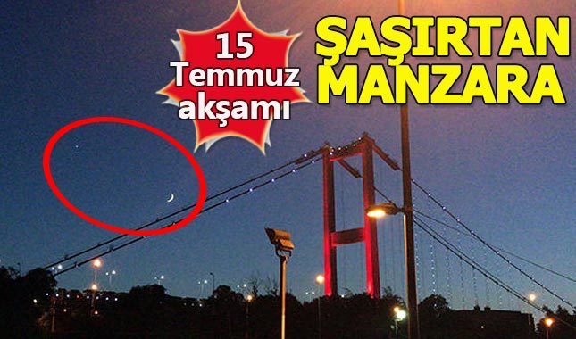 15 Temmuz akşamı şaşırtan manzara
