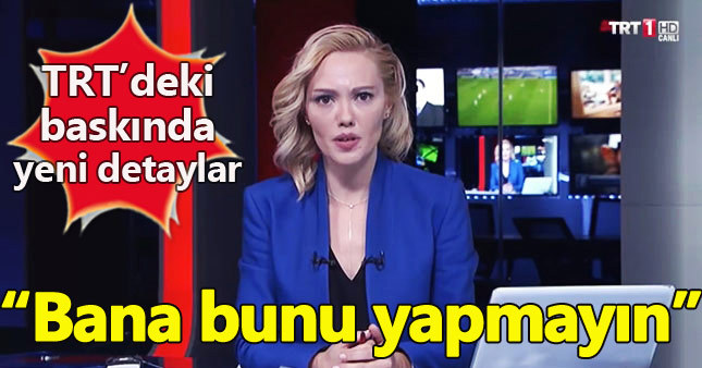 15 Temmuz'daki TRT baskınıyla ilgili yeni ayrıntılar