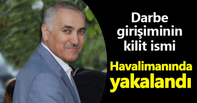 15 Temmuz'un kilit ismi kaçmak üzereyken yakalandı