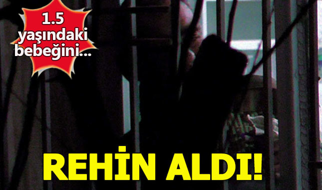1,5 yaşındaki bebeğini rehin aldı!