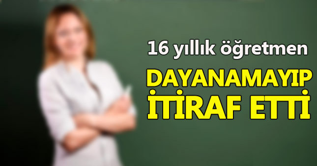 16 yıllık sahte öğretmen kendini ihbar etti