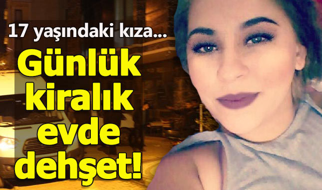 17 yaşındaki genç kız günlük kiralık dairede öldürüldü