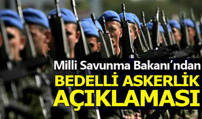 2017'de bedelli askerlik çıkacak mı? Milli Savunma Bakanı'dan resmi açıklama