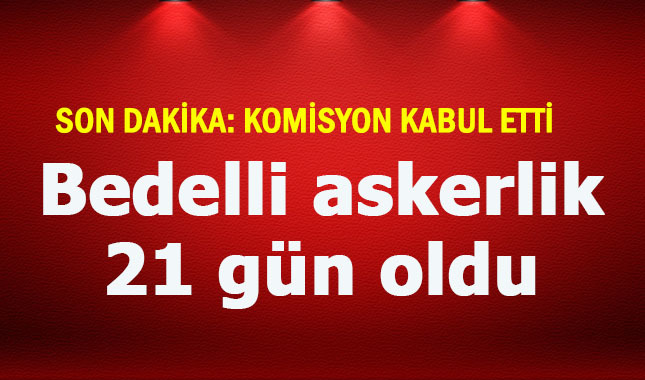 21 günlük bedelli askerlik komisyon tarafından kabul edildi