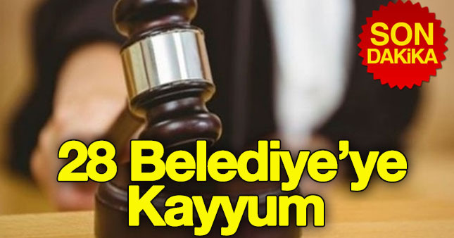 28 belediyeye kayyum atandı
