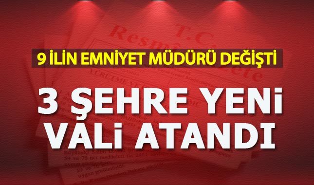 3 ile vali atandı, 9 ilin emniyet müdürü değişti