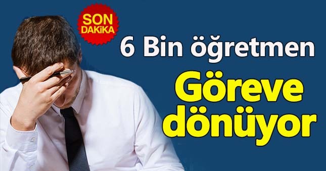 6 Bin öğretmen yeniden görevde