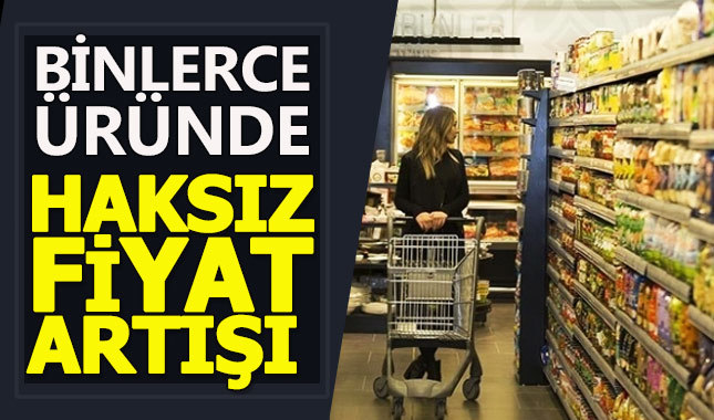 6 bin 399 üründe haksız fiyat artışı tespit edildi
