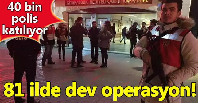 81 ilde 40 bin polise "huzur" operasyonu