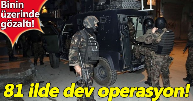 81 ilde eş zamanlı dev operasyon