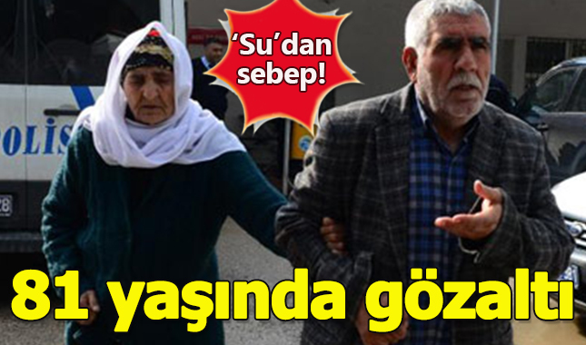 81 yaşındaki kadına "su" gözaltısı