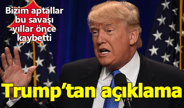 ABD Başkanı Trump: ABD'yi temsil eden aptallar bu savaşı yıllar önce kaybetti