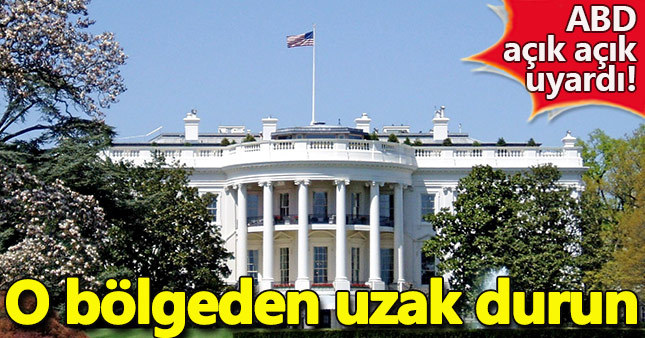 ABD açık açık uyardı o bölgeden uzak durun!