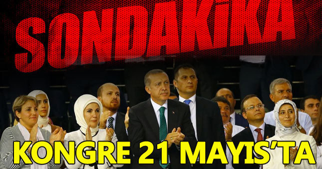 AK Parti Kongresi 21 Mayıs'ta yapılacak (AKP kongresi ne zaman yapılacak)