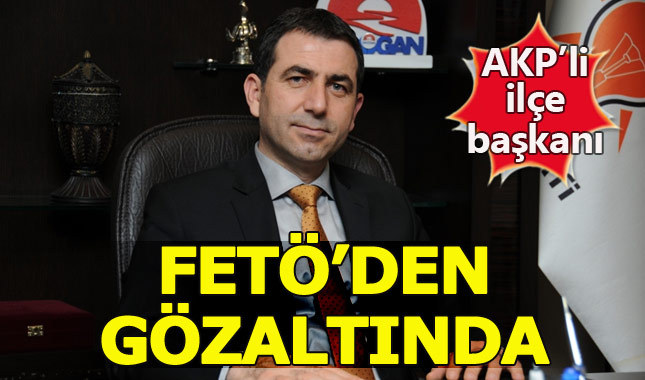 AKP'li ilçe başkanı FETÖ'den gözaltında
