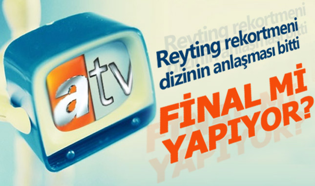 ATV'nin reyting rekortmeni dizisi final mi yapıyor?