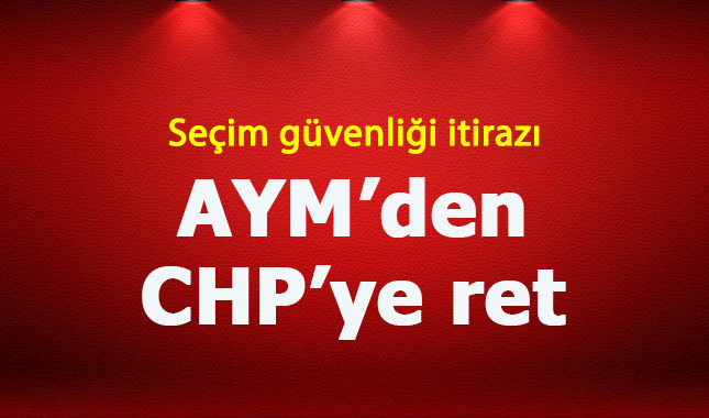 AYM'den CHP'nin itirazına ret yanıtı