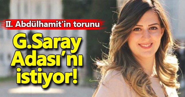 Abdülhamit’in torunu Galatasaray Adası'ndan hak iddia ediyor