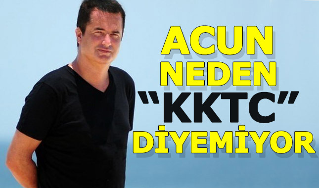 Acun, neden 'Kuzey Kıbrıs Türk Cumhuriyeti' diyemiyor