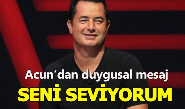 Acun'dan duygusal mesaj:Seni çok seviyorum