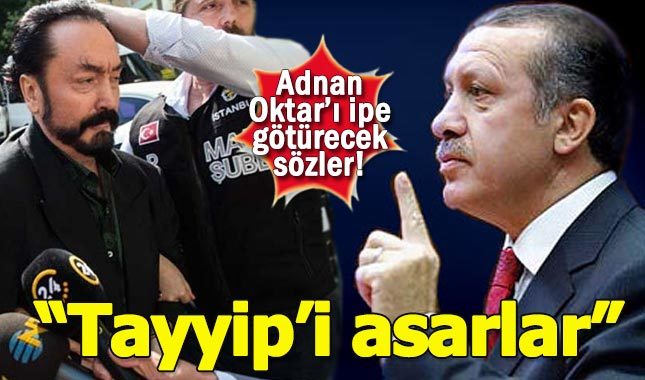 Adnan Oktar: Tayyip'i asarlar şimdi