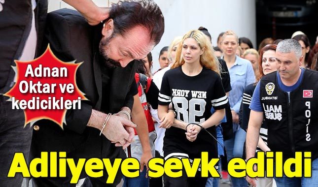 Adnan Oktar ve kedicikleri adliyeye sevk edildi