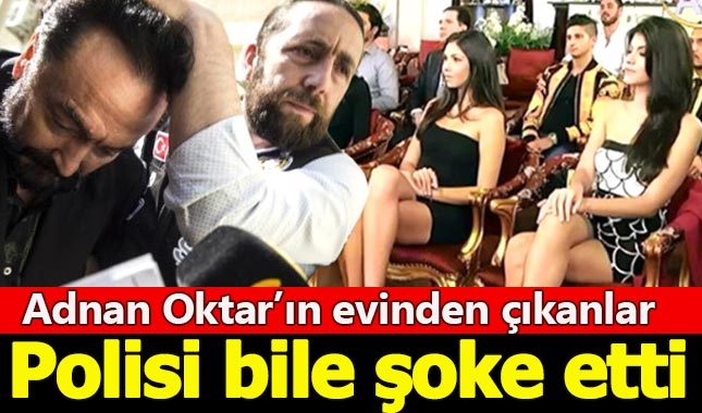 Adnan Oktar'ın evinden çıkanlar polisleri bile şaşırttı