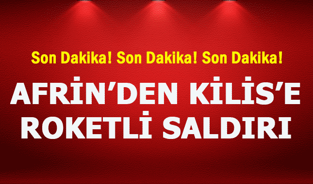 Afrin'den Kilis'e roketli saldırı!