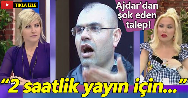Ajdar canlı yayın için dudak uçuklatan para talep etti