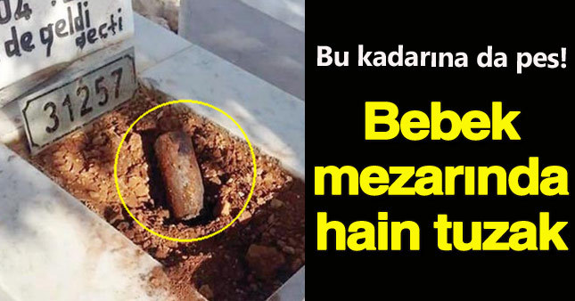 Akılalmaz tuzak! Bebek mezarında el yapımı bomba