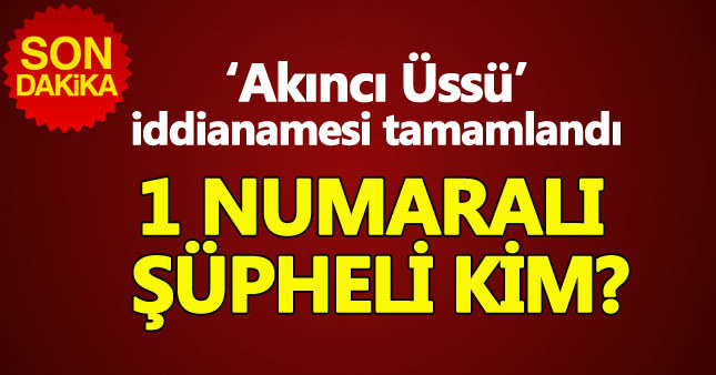 Akıncı Üssü iddianamesi tam metni yayınlandı - Çarpıcı ayrıntılar
