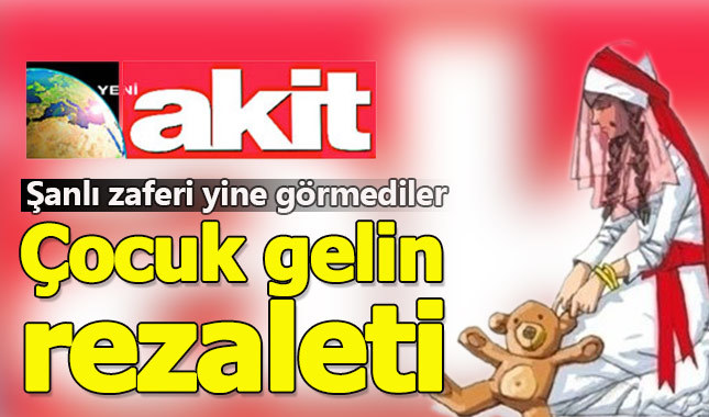 Akit gazetesi 30 Ağustos'ta çocuk yaşta evliliği savundu