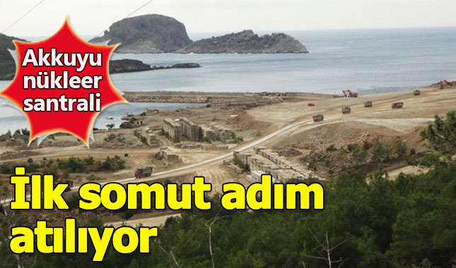 Akkuyu'da ilk somut adım bugün atılıyor