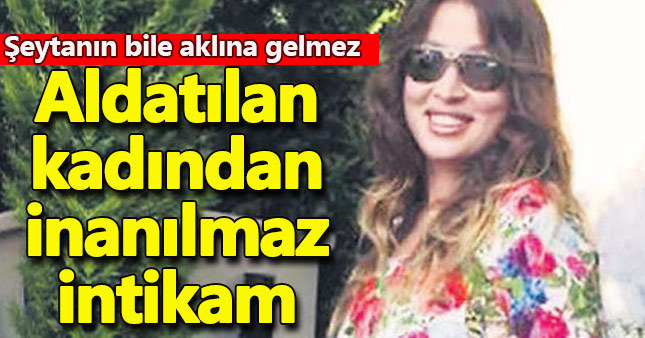 Aldatılan kadından müthiş intikam planı