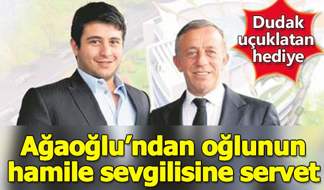 Ali Ağaoğlu'ndan oğlunun hamile sevgilisine servet değerinde hediye