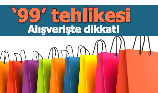 Alışverişte '99' rakamına aldanmayın!