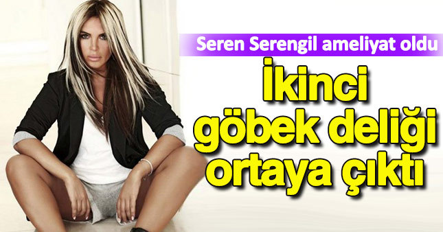 Ameliyat olan Seren Serengil'in ikinci bir göbek deliği oluştu