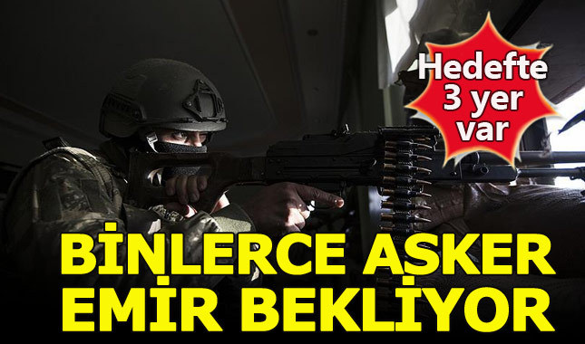 Ankara'nın hedefindeki terör noktaları için 7 bin asker emir bekliyor