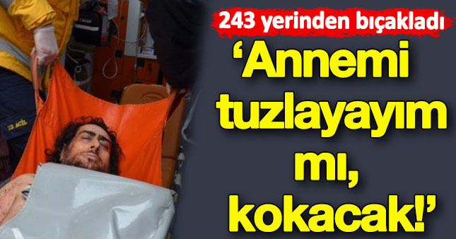 'Annemi tuzlayayım mı? Kokacak'
