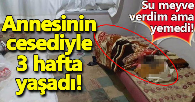 Annesinin cesediyle aynı odada 3 hafta yaşadı