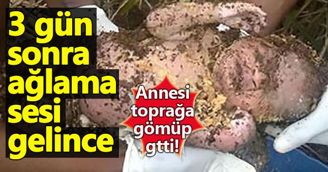 Annesinin toprağa gömüp ölüme terk ettiği bebek 3 gün sonra canlı cıktı!