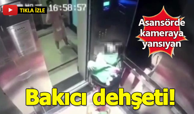 Asansördeki bakıcı dehşeti kameraya yansıdı