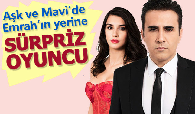 Aşk ve Mavi dizisinde Emrah'ın yerine sürpriz isim