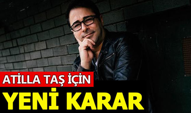 Atilla Taş için mahkemeden yeni karar