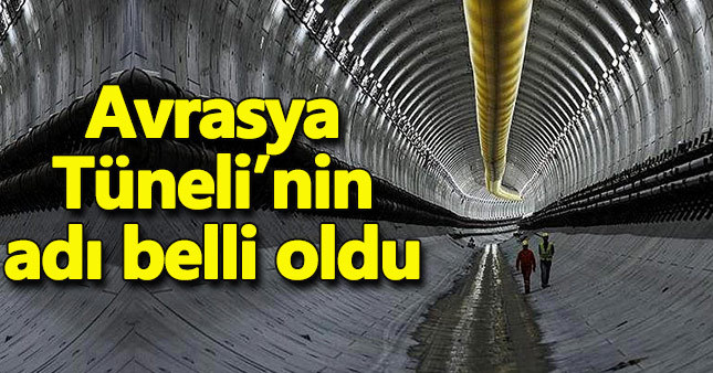 Avrasya Tüneli'nin adı belli oldu